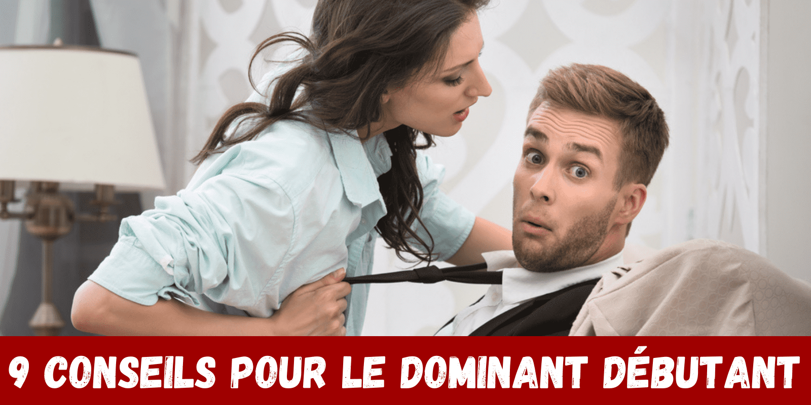 9 Conseils pour le dominant débutant