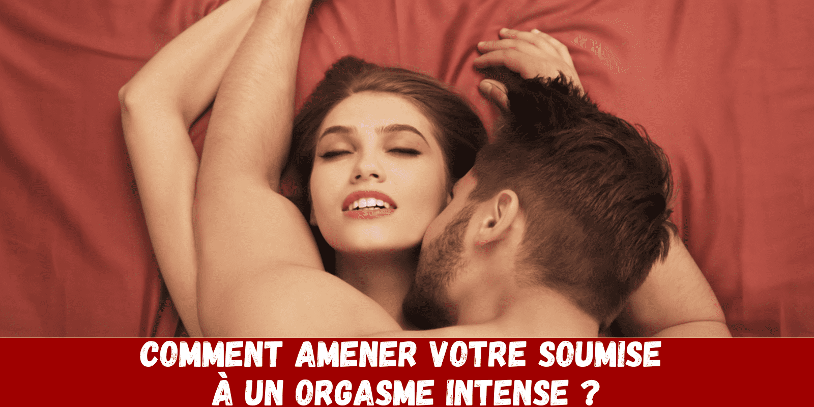 Comment amener votre soumise à un orgasme intense ? - Univers BDSM